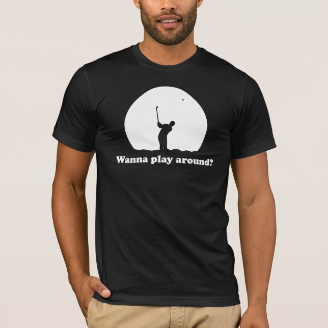 Wanna play around? T-shirt (Front)