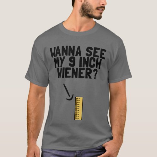 Wanna See My 9 Inch Weiner Funny Mens Humor Dick T_Shirt