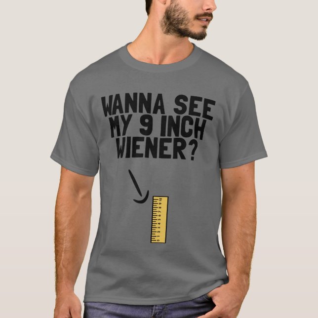 Wanna See My 9 Inch Weiner Funny Men's Humor Dick T-Shirt (Front)