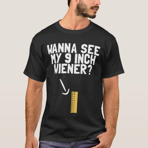 Wanna See My 9 Inch Weiner Funny Mens Humor Dick T_Shirt
