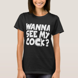 Wanna See My Co~K Rude Offensive Flip Funny Birthd T-Shirt