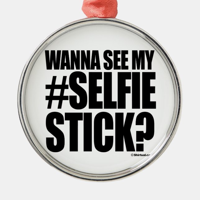 WANNA SEE MY SELFIE STICK METAL ORNAMENT (Front)