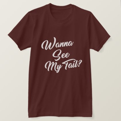 WANNA SEE MY TAIL? T-Shirt