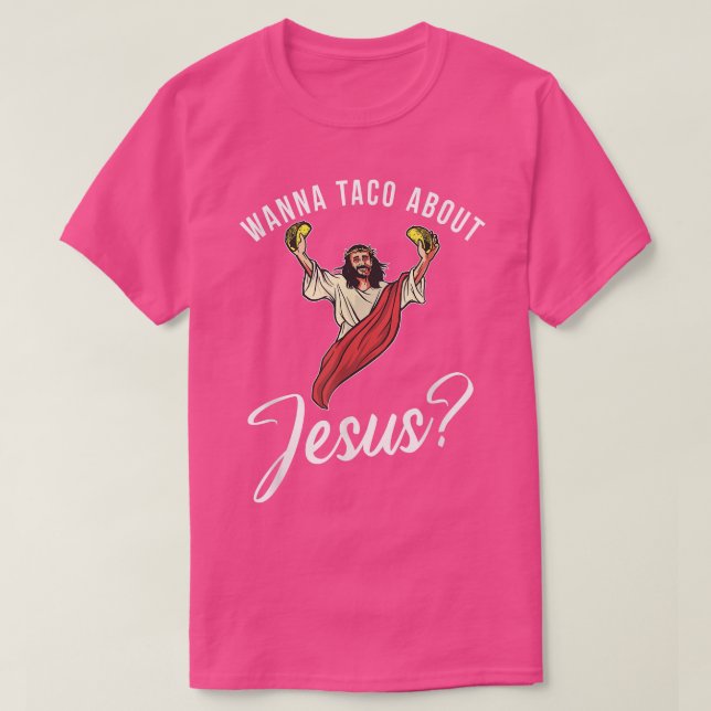 Wanna taco about Jesus God Religious  T-Shirt (Design Front)