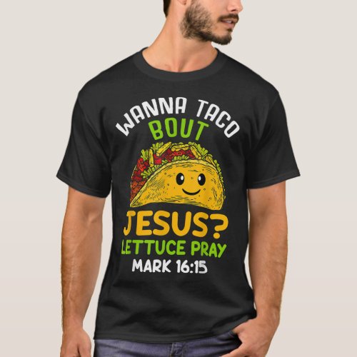 Wanna Taco About Jesus Lettuce Pray Mark 1615 T_Shirt
