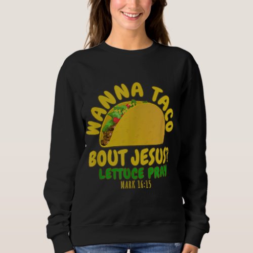 WANNA TACO ABOUT JESUS Novelty Bible Funny Gift Wo Sweatshirt