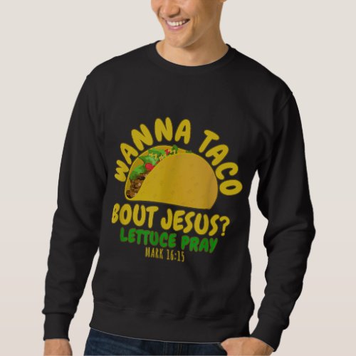 WANNA TACO ABOUT JESUS Novelty Bible Funny Gift Wo Sweatshirt