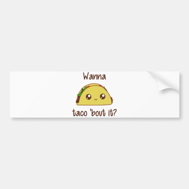 Wanna Taco 'Bout It? Bumper Sticker (Front)