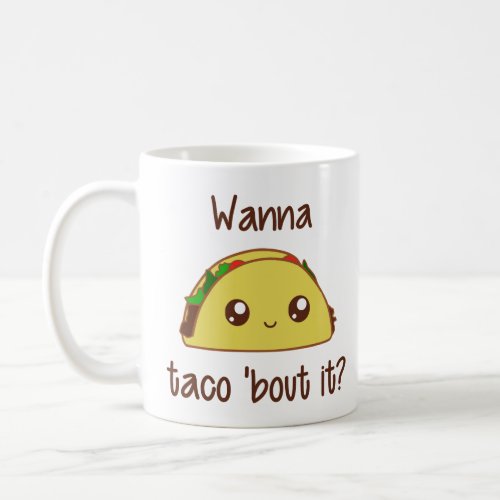 Wanna Taco Bout It  Coffee Mug