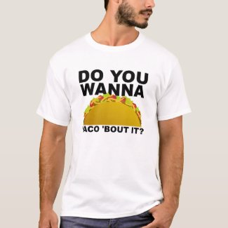 Wanna Taco 'Bout It Funny T-shirt