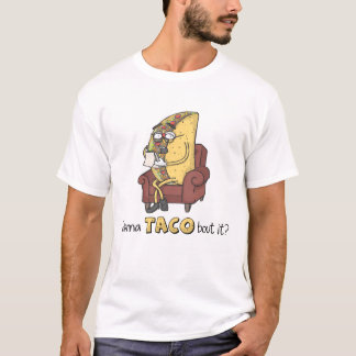 Wanna TACO bout it? T-Shirt