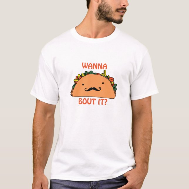 Wanna Taco Bout It Unisex Tee Shirt (Front)