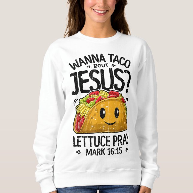 Wanna Taco Bout Jesus Cinco de Mayo Women Men Chri Sweatshirt (Front)