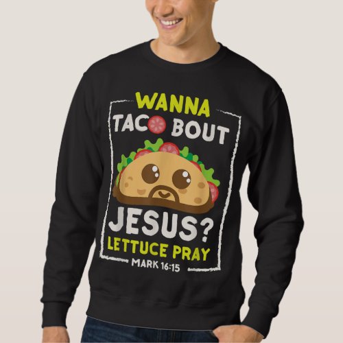 Wanna Taco Bout Jesus Fun Christian Pun Sweatshirt
