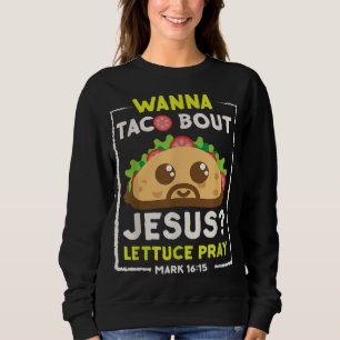 Wanna Taco Bout Jesus Fun Christian Pun Sweatshirt