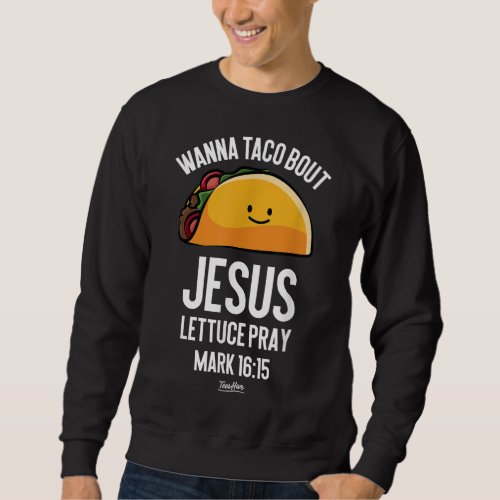 Wanna Taco Bout Jesus Lets Taco Bout Jesus Taco Je Sweatshirt