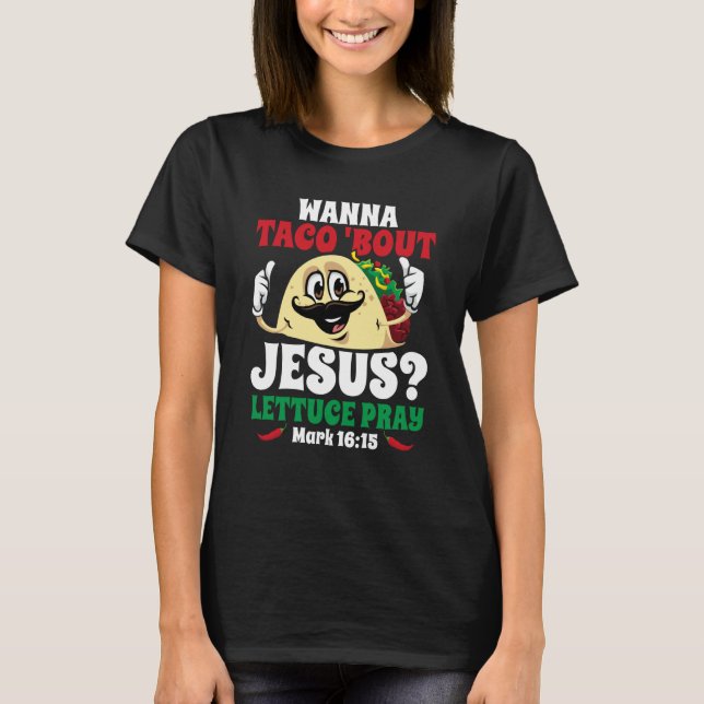 Wanna Taco Bout Jesus Lettuce Pray Christian Cinco T-Shirt (Front)