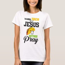 Wanna Taco Bout Jesus Lettuce Pray Food Christian T-Shirt