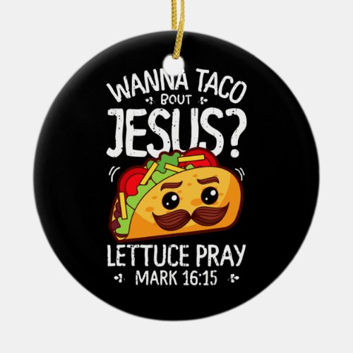 Wanna Taco Bout Jesus Lettuce Pray Mark 1615  Ceramic Ornament