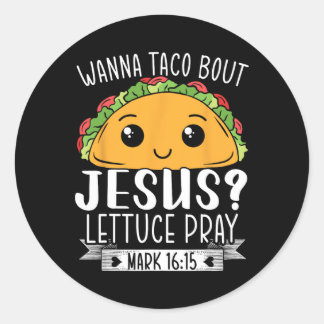 Wanna Taco Bout Jesus Lettuce Pray Mark 1615 Cinco Classic Round Sticker
