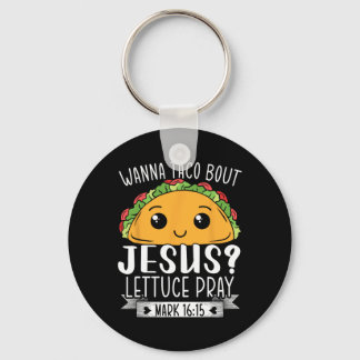 Wanna Taco Bout Jesus Lettuce Pray Mark 1615 Cinco Keychain
