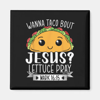 Wanna Taco Bout Jesus Lettuce Pray Mark 1615 Cinco Magnet