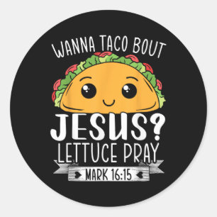Wanna Taco Bout Jesus Lettuce Pray Mark 16_15 Cinc Classic Round Sticker