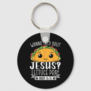 Wanna Taco Bout Jesus Lettuce Pray Mark 16_15 Cinc Keychain