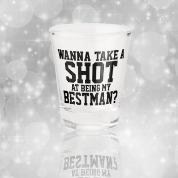 Wanna Take A Shot At Being My Bestman Shot Glass by Ricaso_Wedding at Zazzle
