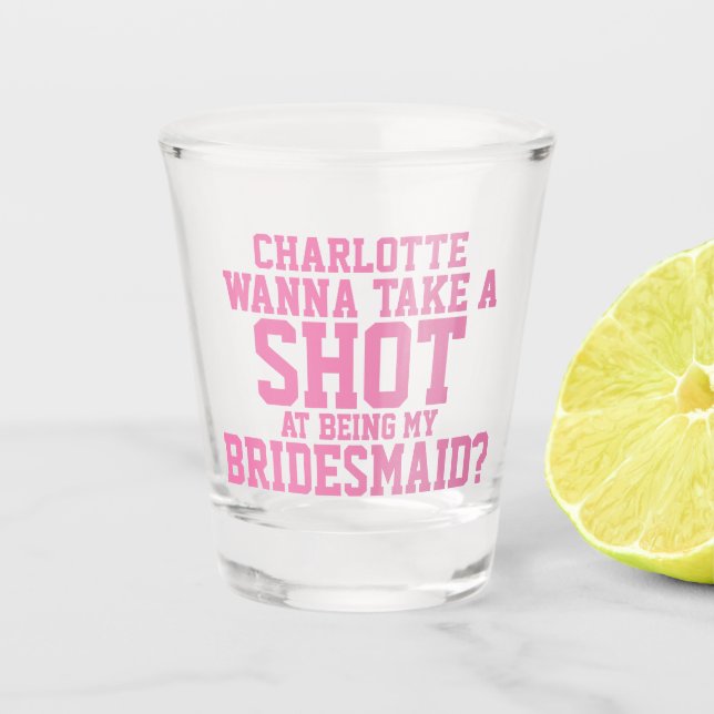 Wanna take a shot at being my bridesmaid name shot glass (Front)