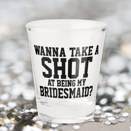 Wanna Take A Shot At Being My Bridesmaid Shot Glass
