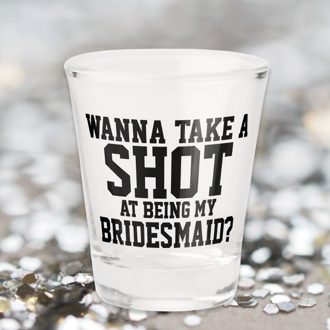 Wanna take a shot at being my bridesmaid shot glass (Creator Uploaded)