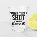 Wanna Take A Shot At Being My Groomsman Shot Glass at Zazzle