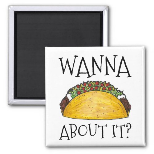 Wanna Talk About It Funny Taco Mexican Food Magnet