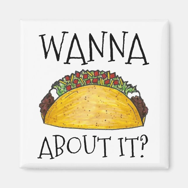 Wanna Talk About It Funny Taco Mexican Food Magnet (Front)
