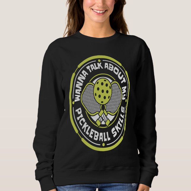Wanna Talk About My Pickleball Skills Team Coach P Sweatshirt (Front)