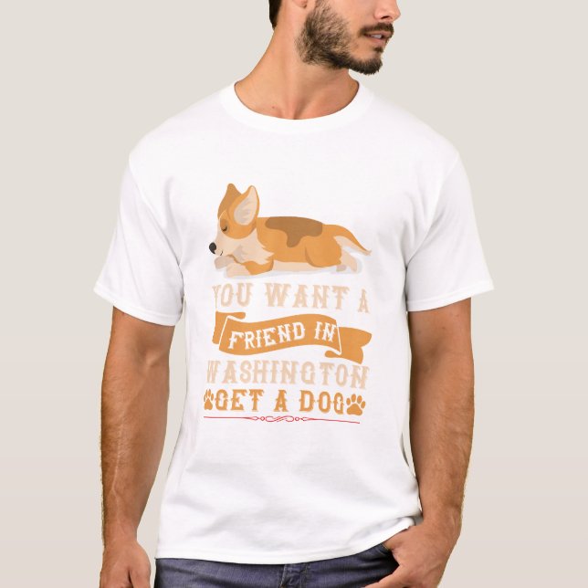 Want A Friend In Washington Get A Dog T-Shirt (Front)