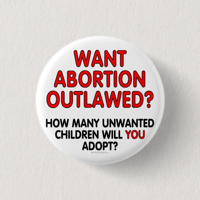 Want abortion outlawed? How many unwanted... Button (Front)