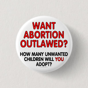 Want abortion outlawed? How many unwanted... Button