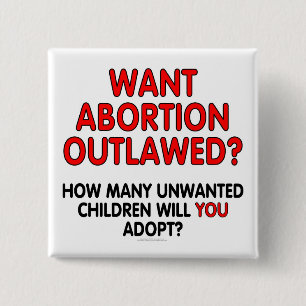 Want abortion outlawed? How many unwanted... Pinback Button
