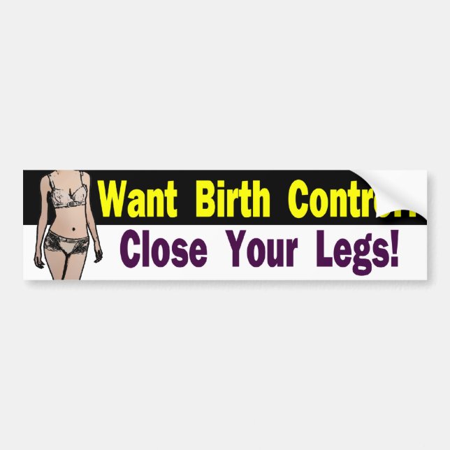 Want Birth Control? Close Your Legs Bumper Sticker (Front)