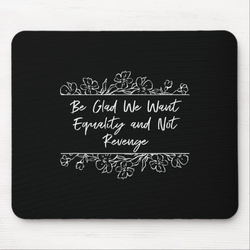 Want Equality And Not Revenge Feminist Positivity  Mouse Pad