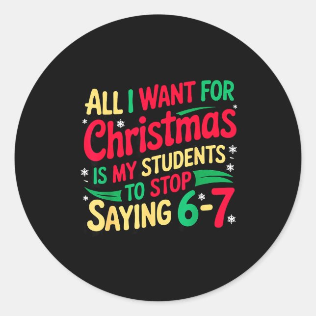 Want For Christmas Is My Students To Stop Saying 6 Classic Round Sticker (Front)