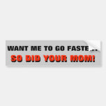 Want Me To Go Faster? So Did Your Mom Bumper Sticker at Zazzle