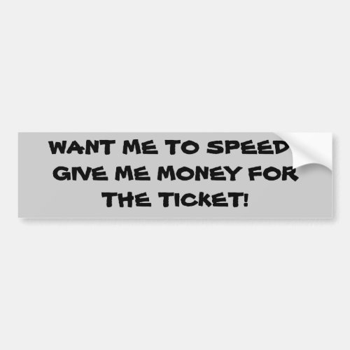 Want Me To Speed Pay My Ticket Bumper Sticker