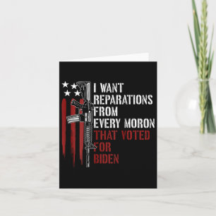 Want Reparations From Every Moron Voted For Biden Card