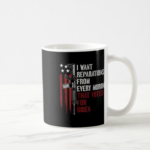 Want Reparations From Every Moron Voted For Biden  Coffee Mug