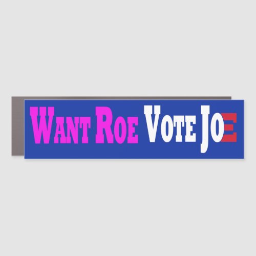Want Roe Vote Joe Car Magnet