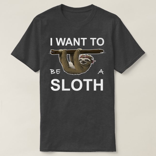 Want to be a sloth sloth climbing gift T-Shirt (Design Front)