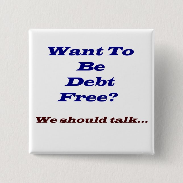 Want to be debt free? pinback button (Front)